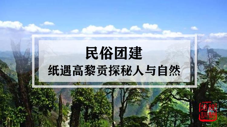 民俗团建|纸遇高黎贡探秘人与自然