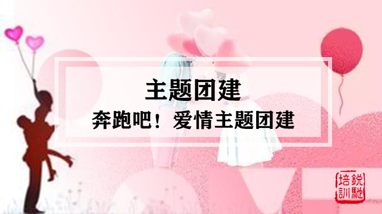 主题团建|奔跑吧！爱情主题团建