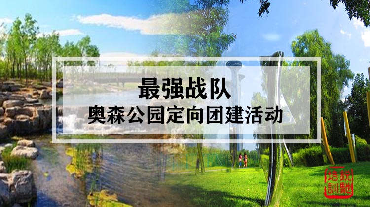 最强战队-奥森公园定向团建活动